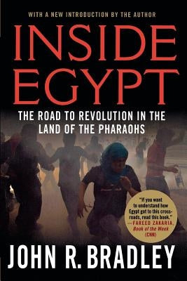 Inside Egypt: The Road to Revolution in the Land of the Pharaohs by Bradley, John R.