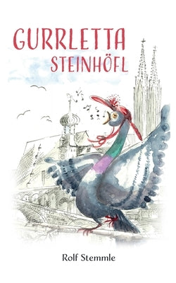 Gurrletta Steinhöfl: Geschichten aus dem abenteuerlichen Alltag einer Regensburger Stadttaube by Stemmle, Rolf