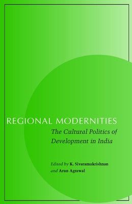 Regional Modernities: The Cultural Politics of Development in India by Sivaramakrishnan, K.