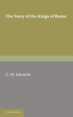 The Story of the Kings of Rome: Adapted from Livy, with Notes and Vocabulary by Edwards, G. M.