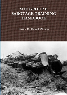 SOE Group B Sabotage Training Handbook by O'Connor, Bernard