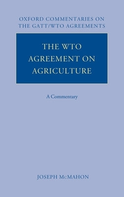 The WTO Agreement on Agriculture: A Commentary by McMahon, Joseph