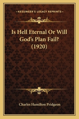 Is Hell Eternal Or Will God's Plan Fail? (1920) by Pridgeon, Charles Hamilton