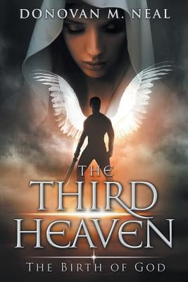 The Third Heaven: The Birth of God by Neal, Donovan M.