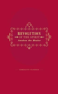 Revolution of the Spirit: Awaken the Healer: An Invitation to Radical Healing by Stanfield Lac, Gerri Ravyn