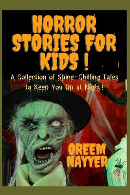 Horror Stories For Kids: A Collection of Spine-Chilling Tales to Keep You Up at Night! by Nayyer, Oreem