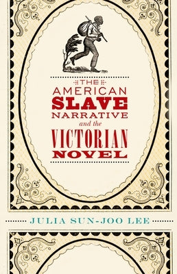 The American Slave Narrative and the Victorian Novel by Lee, Julia Sun-Joo