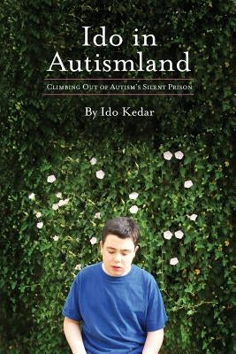 Ido in Autismland: Climbing Out of Autism's Silent Prison by Kedar, Ido