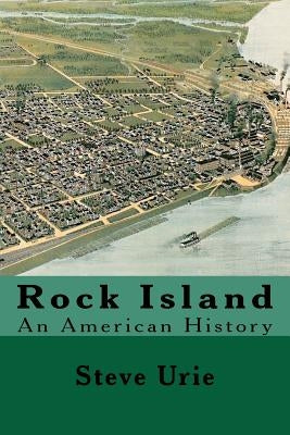 Rock Island: An American History by Urie, Steve