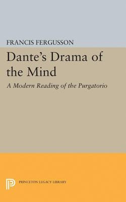 Dante's Drama of the Mind: A Modern Reading of the Purgatorio by Fergusson, Francis