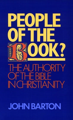 People of the Book?: The Authority of the Bible in Christianity by Barton, John