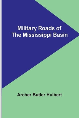 Military Roads of the Mississippi Basin by Hulbert, Archer Butler
