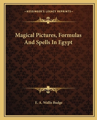 Magical Pictures, Formulas and Spells in Egypt by Budge, E. A. Wallis