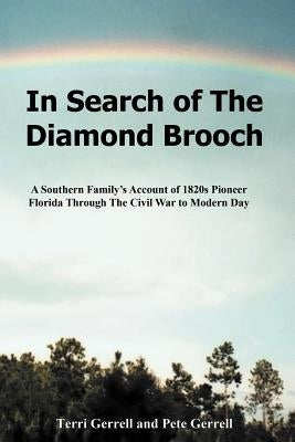 In Search of the Diamond Brooch: A Southern Family's Account of 1820s Pioneer Florida Through the Civil War to Modern Day by Gerrell, Terri