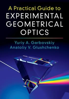 A Practical Guide to Experimental Geometrical Optics by Garbovskiy, Yuriy A.