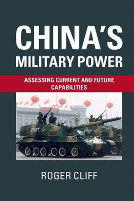 China's Military Power: Assessing Current and Future Capabilities by Cliff, Roger