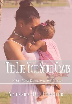 The Life Your Spirit Craves for Mommies by Frazier, Natasha D.