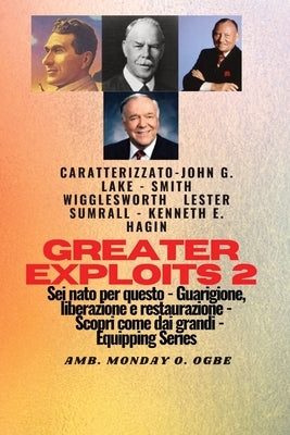 Greater Exploits - 2 - John G. Lake - Smith Wigglesworth - Lester Sumrall - Kenneth E. Hagin: John G. Lake - Smith Wigglesworth - Lester Sumrall - Ken by Wigglesworth, Smith