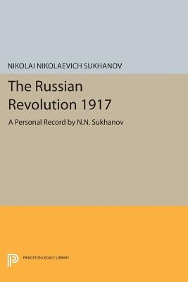 The Russian Revolution 1917: A Personal Record by N.N. Sukhanov by Sukhanov, Nikolai Nikolaevich