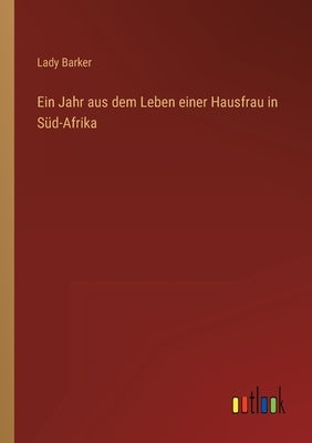 Ein Jahr aus dem Leben einer Hausfrau in Süd-Afrika by Barker, Lady
