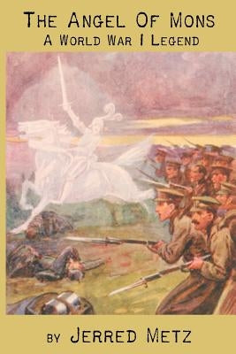 The Angel of Mons: A World War I Legend by Metz, Jerred