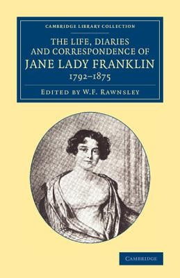 The Life, Diaries and Correspondence of Jane Lady Franklin 1792-1875 by Franklin, Jane Griffin