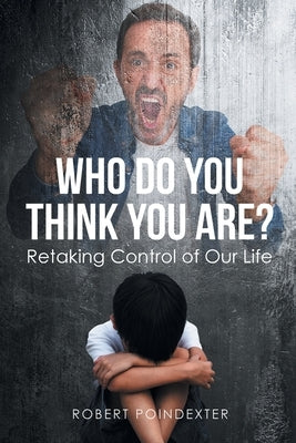 Who Do You Think You Are?: Retaking Control of Our Life by Poindexter, Robert