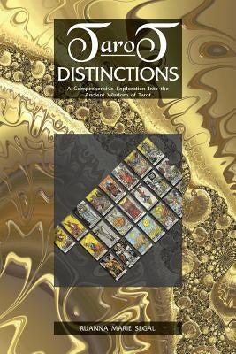Tarot Distinctions: A Comprehensive Exploration Into the Ancient Wisdom of Tarot by Segal, Ruanna Marie