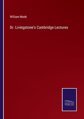 Dr. Livingstone's Cambridge Lectures by Monk, William