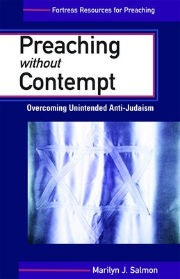 Preaching Without Contempt: Overcoming Unintended Anti-Judaism by Salmon, Marilyn J.