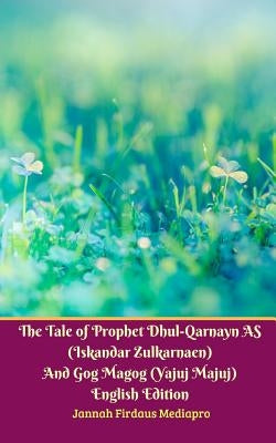 The Tale of Prophet Dhul-Qarnayn AS (Iskandar Zulkarnaen) And Gog Magog (Yajuj Majuj) English Edition by Mediapro, Jannah Firdaus
