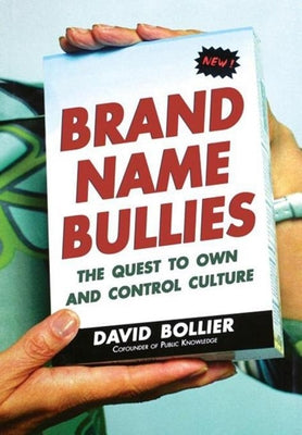 Brand Name Bullies: The Quest to Own and Control Culture by Bollier, David