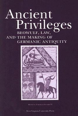 Ancient Privileges: Beowulf, Law, and the Making of Germanic Antiquity by Jurasinski, Stefan
