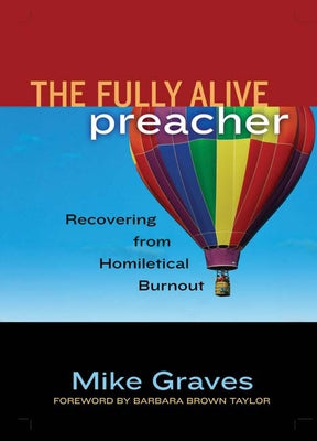 Fully Alive Preacher: Recovering from Homiletical Burnout by Graves, Mike