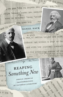 Reaping Something New: African American Transformations of Victorian Literature by Hack, Daniel