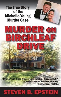 Murder on Birchleaf Drive: The True Story of the Michelle Young Murder Case by Epstein, Steven B.