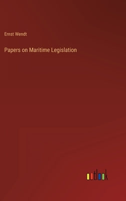 Papers on Maritime Legislation by Wendt, Ernst