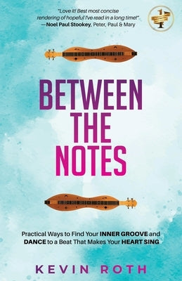 Between the Notes: Practical Ways to Find Your Inner Groove and Dance to a Beat That Makes Your Heart Sing by Roth, Kevin
