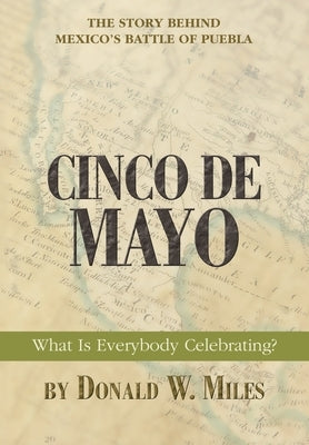 Cinco De Mayo: What Is Everybody Celebrating? by Miles, Donald W.