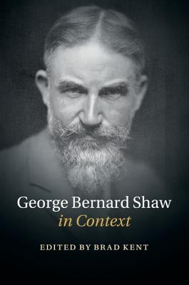 George Bernard Shaw in Context by Kent, Brad