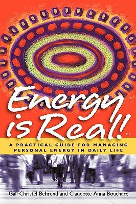 Energy Is Real! -- A Practical Guide for Managing Personal Energy in Daily Life by Behrend, Gail Christel