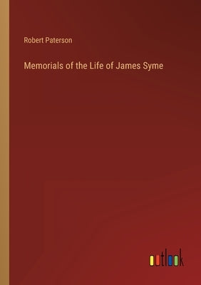 Memorials of the Life of James Syme by Paterson, Robert