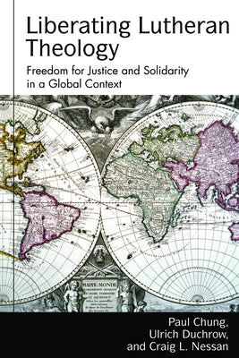 Liberating Lutheran Theology: Freedom for Justice and Solidarity in a Global Context by Bloomquist, Karen L.