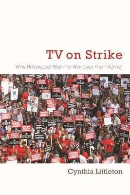 TV on Strike: Why Hollywood Went to War Over the Internet by Littleton, Cynthia