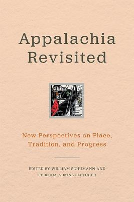 Appalachia Revisited: New Perspectives on Place, Tradition, and Progress by Schumann, William