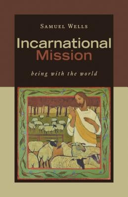 Incarnational Mission: Being with the World by Wells, Samuel