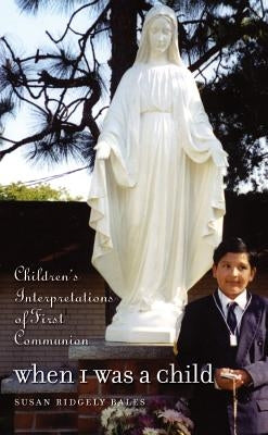 When I Was a Child: Children's Interpretations of First Communion by Ridgely, Susan B.