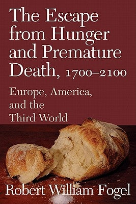 The Escape from Hunger and Premature Death, 1700 2100: Europe, America, and the Third World by Fogel, Robert William