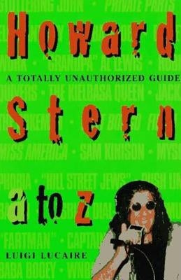 Howard Stern A to Z: The Stern Fanatic's Guide to the King of All Media by Lucaire, Luigi