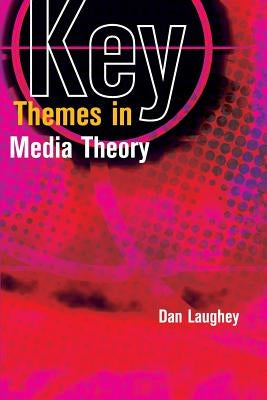 Key Themes in Media Theory by Laughey, Dan